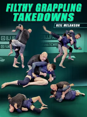 Filthy Grappling Takedowns by Neil Melanson